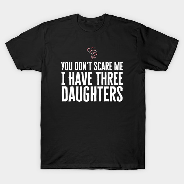 You Don't Scare Me I Have Three Daughters T-Shirt by HobbyAndArt